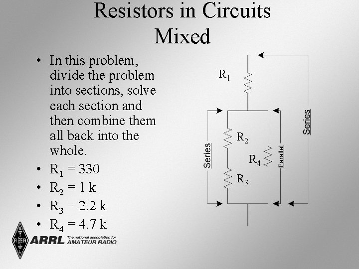 Resistors in Circuits Mixed • In this problem, divide the problem into sections, solve