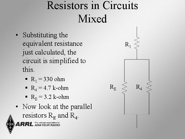 Resistors in Circuits Mixed • Substituting the equivalent resistance just calculated, the circuit is