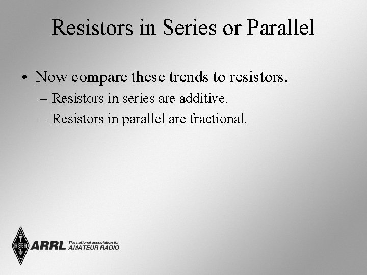Resistors in Series or Parallel • Now compare these trends to resistors. – Resistors
