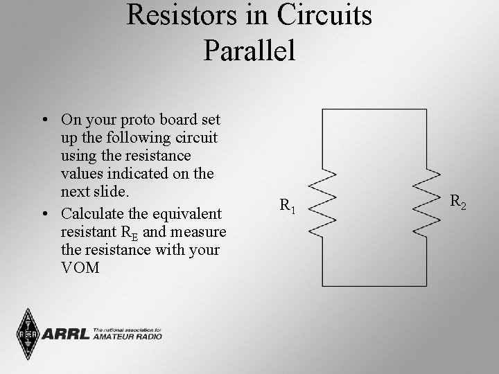 Resistors in Circuits Parallel • On your proto board set up the following circuit