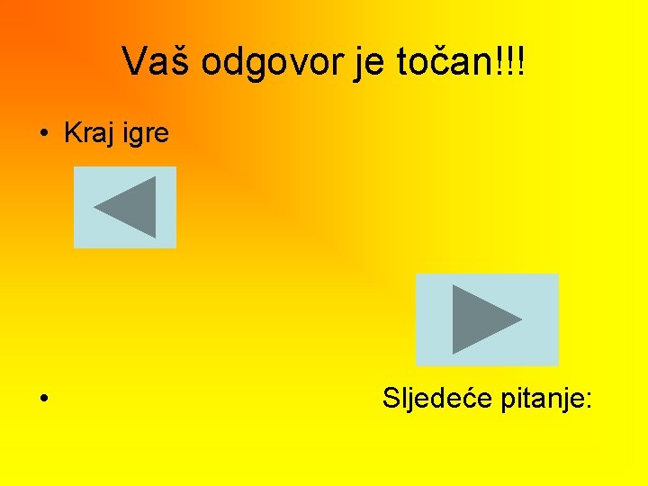 Vaš odgovor je točan!!! • Kraj igre • Sljedeće pitanje: 