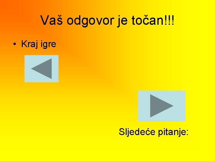 Vaš odgovor je točan!!! • Kraj igre Sljedeće pitanje: 