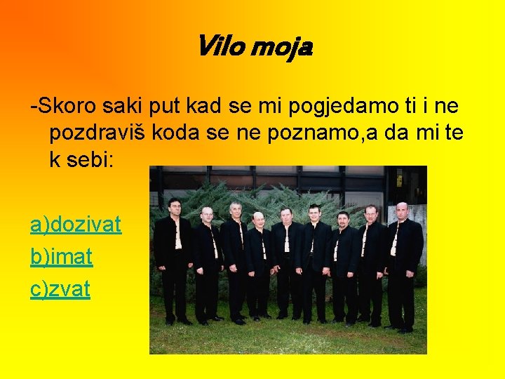 Vilo moja -Skoro saki put kad se mi pogjedamo ti i ne pozdraviš koda