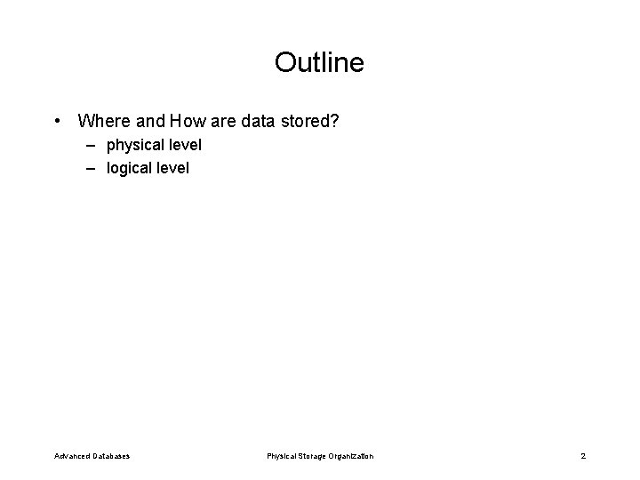 Outline • Where and How are data stored? – physical level – logical level
