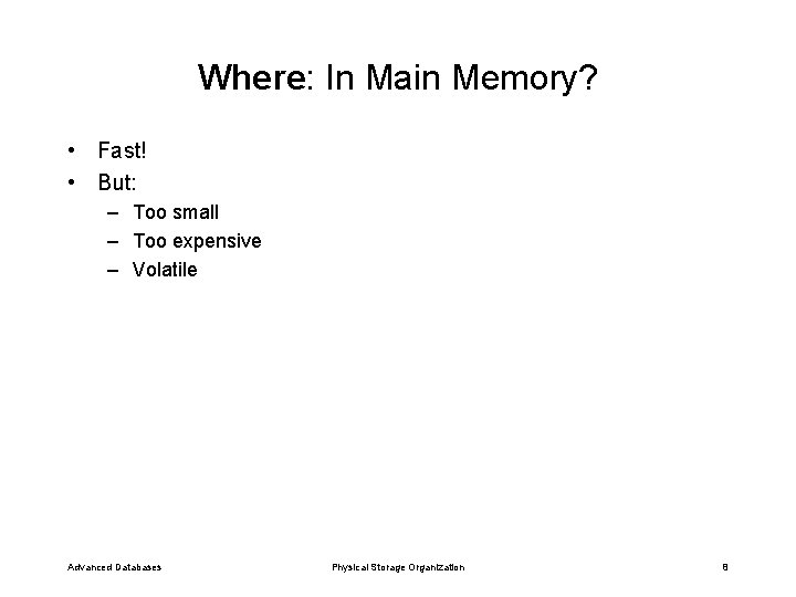 Where: In Main Memory? • Fast! • But: – Too small – Too expensive