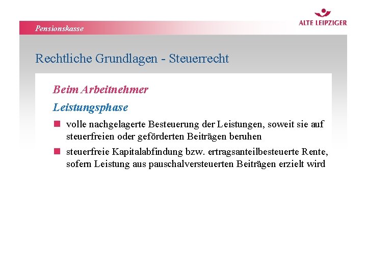 Pensionskasse Rechtliche Grundlagen - Steuerrecht Beim Arbeitnehmer Leistungsphase n volle nachgelagerte Besteuerung der Leistungen,