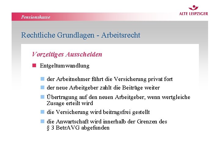 Pensionskasse Rechtliche Grundlagen - Arbeitsrecht Vorzeitiges Ausscheiden n Entgeltumwandlung n der Arbeitnehmer führt die