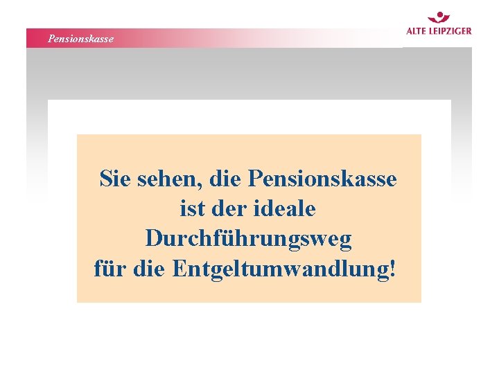 Funktionsbereiche AL-Leben Pensionskasse Sie sehen, die Pensionskasse ist der ideale Durchführungsweg für die Entgeltumwandlung!