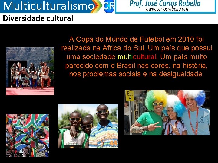 Multiculturalismo Diversidade cultural A Copa do Mundo de Futebol em 2010 foi realizada na