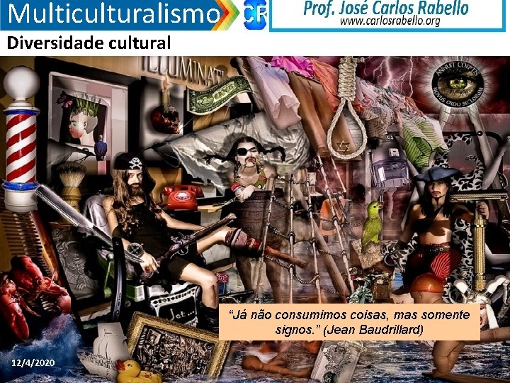 Multiculturalismo Diversidade cultural “Já não consumimos coisas, mas somente signos. ” (Jean Baudrillard) 12/4/2020