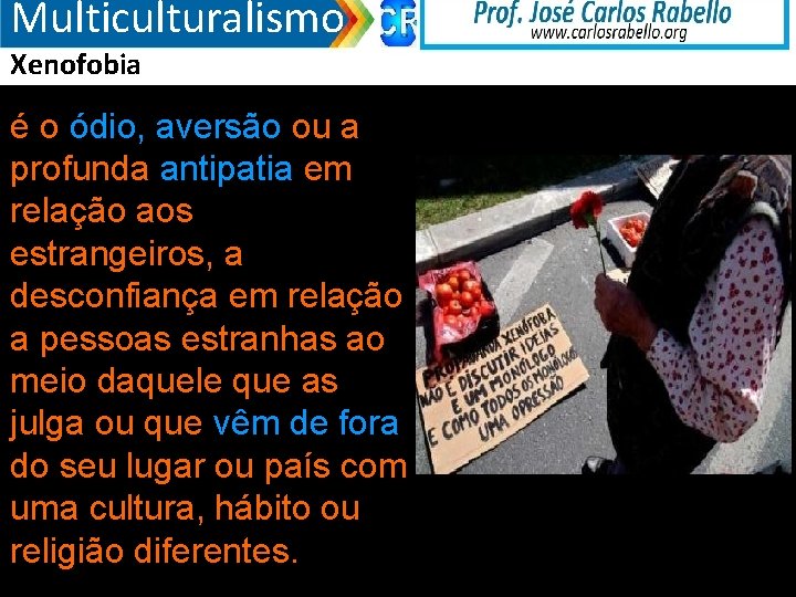 Multiculturalismo Xenofobia é o ódio, aversão ou a profunda antipatia em relação aos estrangeiros,