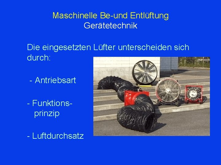 Maschinelle Be-und Entlüftung Gerätetechnik Die eingesetzten Lüfter unterscheiden sich durch: - Antriebsart - Funktionsprinzip