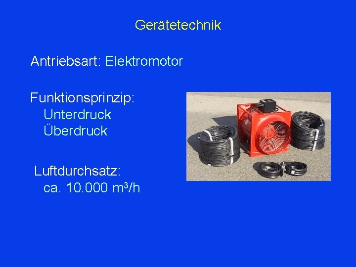Gerätetechnik Antriebsart: Elektromotor Funktionsprinzip: Unterdruck Überdruck Luftdurchsatz: ca. 10. 000 m 3/h 