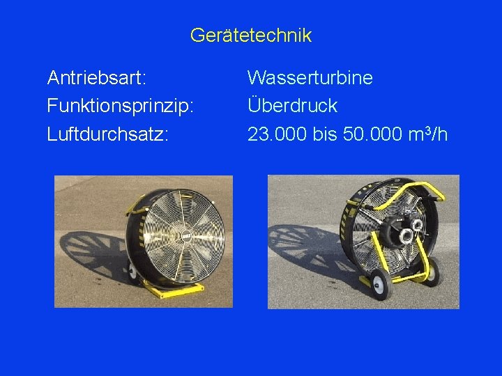 Gerätetechnik Antriebsart: Funktionsprinzip: Luftdurchsatz: Wasserturbine Überdruck 23. 000 bis 50. 000 m 3/h 