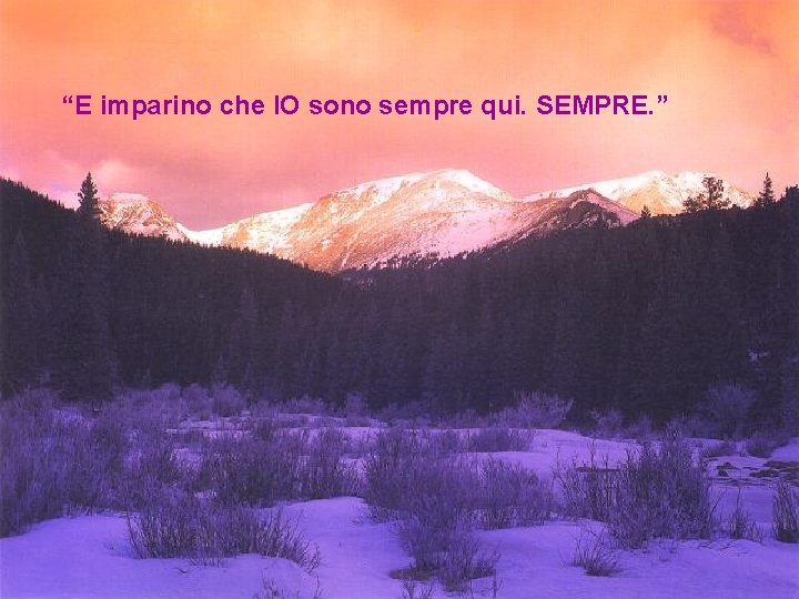 “E imparino che IO sono sempre qui. SEMPRE. ” 