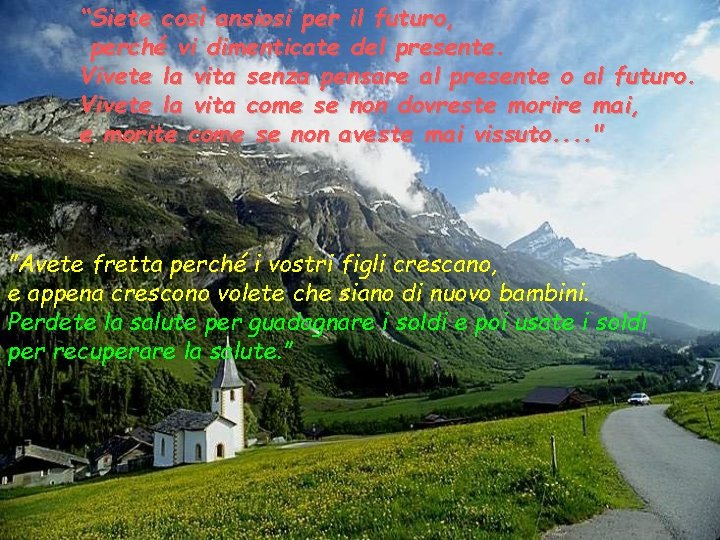 “Siete così ansiosi per il futuro, perché vi dimenticate del presente. Vivete la vita