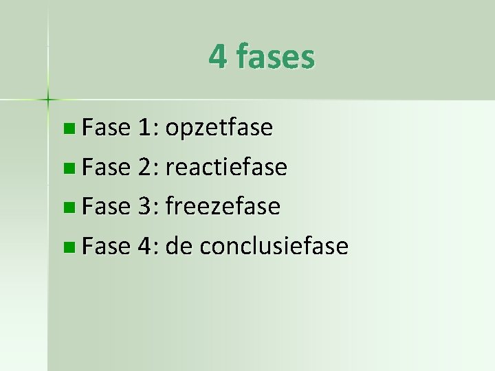 4 fases n Fase 1: opzetfase n Fase 2: reactiefase n Fase 3: freezefase