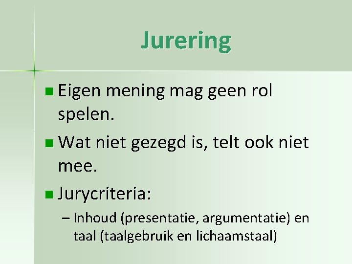 Jurering n Eigen mening mag geen rol spelen. n Wat niet gezegd is, telt