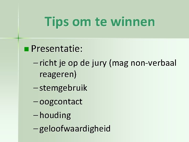 Tips om te winnen n Presentatie: – richt je op de jury (mag non-verbaal