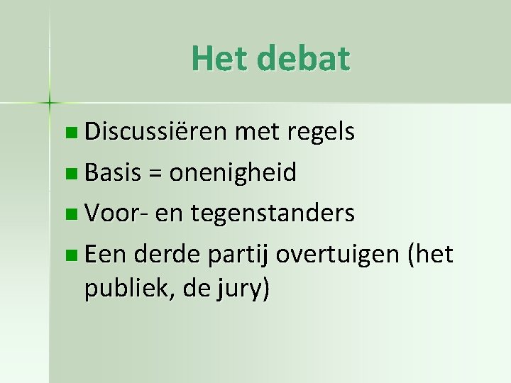 Het debat n Discussiëren met regels n Basis = onenigheid n Voor- en tegenstanders