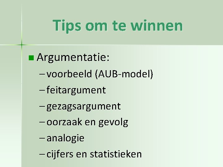 Tips om te winnen n Argumentatie: – voorbeeld (AUB-model) – feitargument – gezagsargument –