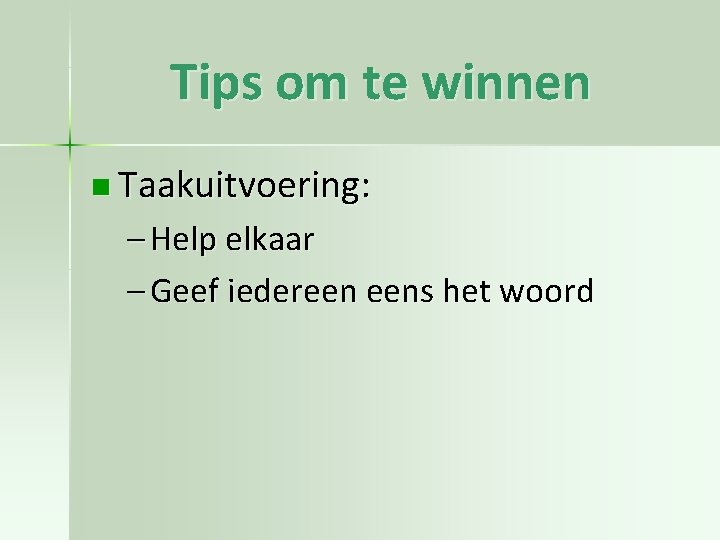 Tips om te winnen n Taakuitvoering: – Help elkaar – Geef iedereen eens het