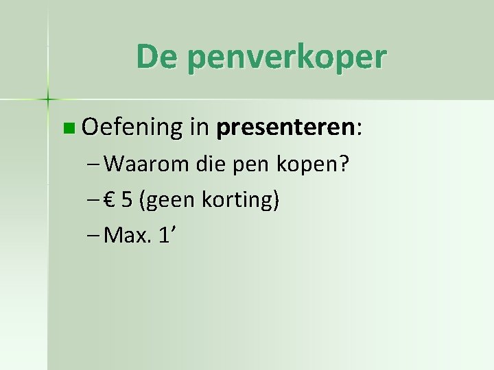 De penverkoper n Oefening in presenteren: – Waarom die pen kopen? – € 5