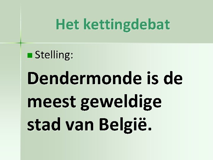Het kettingdebat n Stelling: Dendermonde is de meest geweldige stad van België. 