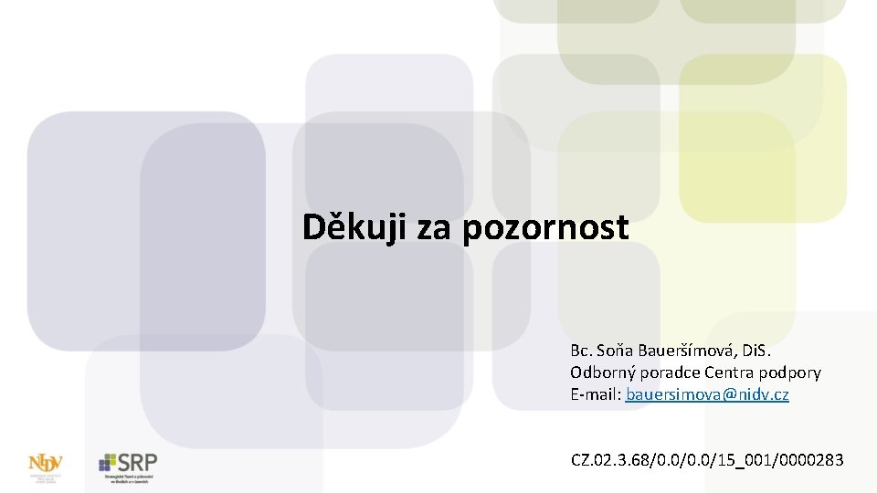  Děkuji za pozornost Bc. Soňa Baueršímová, Di. S. Odborný poradce Centra podpory E-mail: