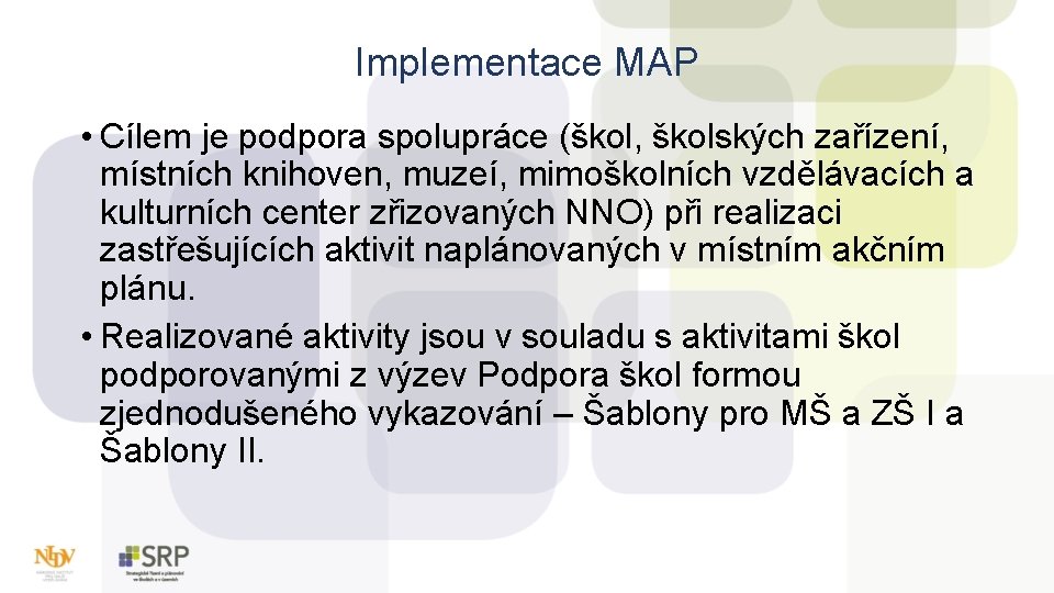 Implementace MAP • Cílem je podpora spolupráce (škol, školských zařízení, místních knihoven, muzeí, mimoškolních