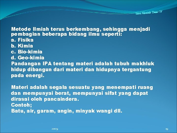 Ilmu Alamiah Dasar IV Metode Ilmiah terus berkembang, sehingga menjadi pembagian beberapa bidang ilmu