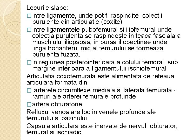 Locurile slabe: � intre ligamente, unde pot fi raspindite colectii purulente din articulatie (coxite). Locurile slabe: � intre ligamente, unde pot fi raspindite colectii purulente din articulatie (coxite).