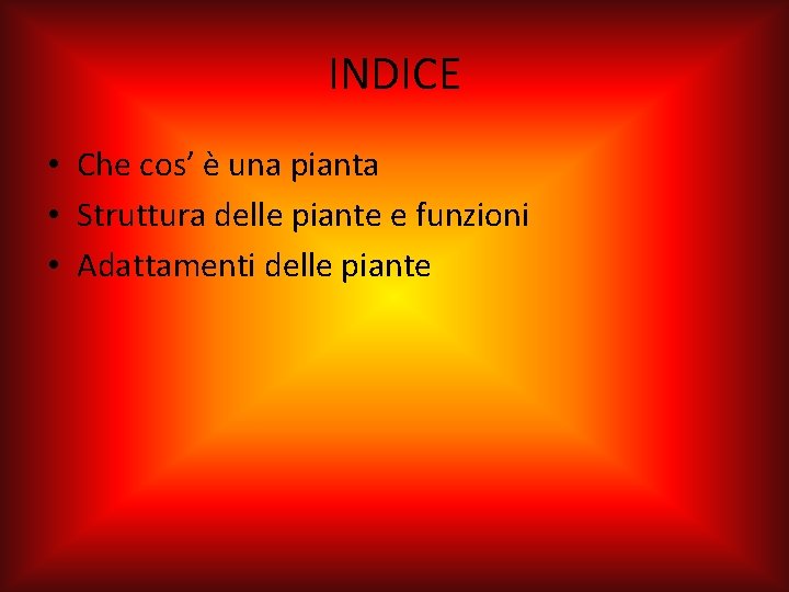 INDICE • Che cos’ è una pianta • Struttura delle piante e funzioni •