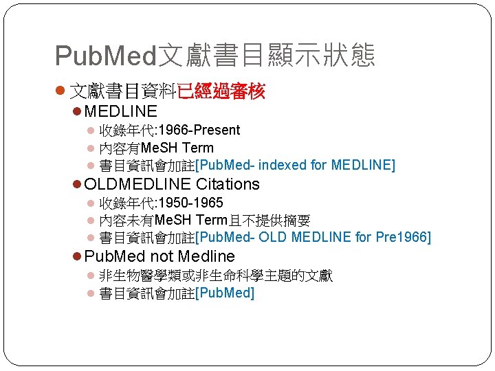 Pub. Med文獻書目顯示狀態 l 文獻書目資料已經過審核 l MEDLINE l 收錄年代: 1966 -Present l 內容有Me. SH Term