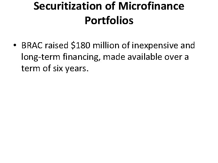 Securitization of Microfinance Portfolios • BRAC raised $180 million of inexpensive and long-term financing,