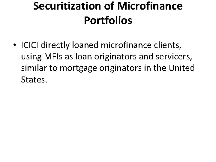 Securitization of Microfinance Portfolios • ICICI directly loaned microfinance clients, using MFIs as loan