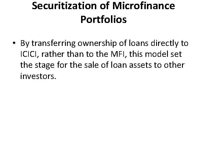Securitization of Microfinance Portfolios • By transferring ownership of loans directly to ICICI, rather