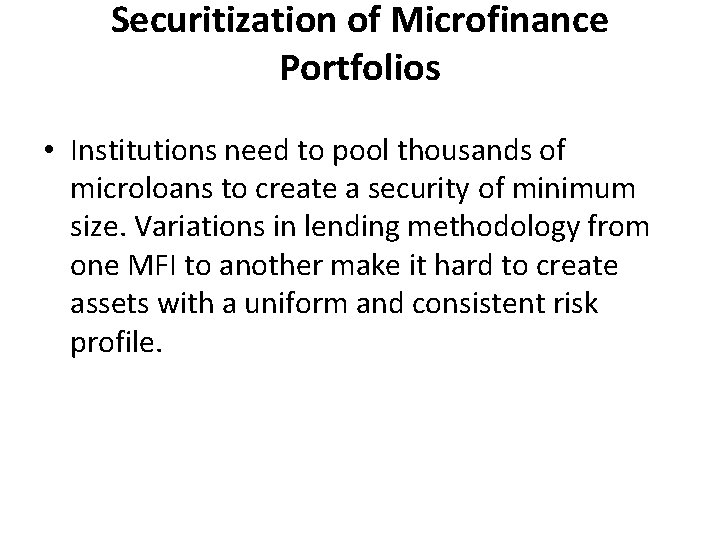 Securitization of Microfinance Portfolios • Institutions need to pool thousands of microloans to create