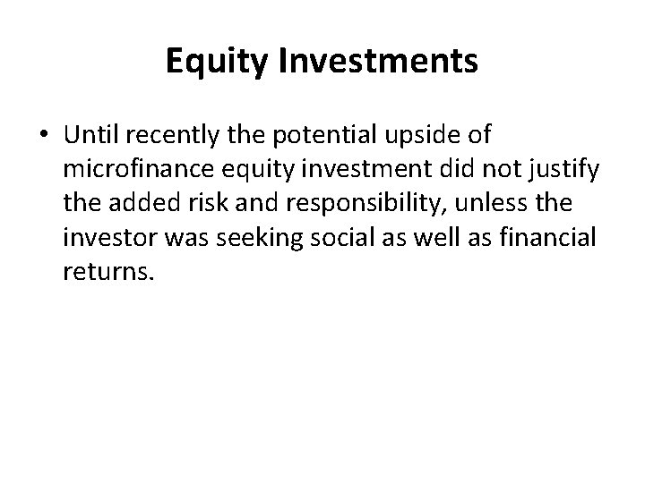 Equity Investments • Until recently the potential upside of microfinance equity investment did not