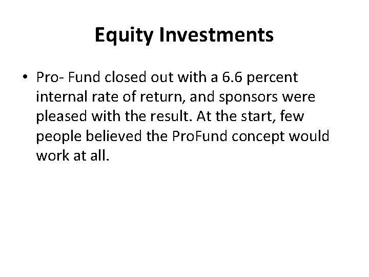 Equity Investments • Pro- Fund closed out with a 6. 6 percent internal rate