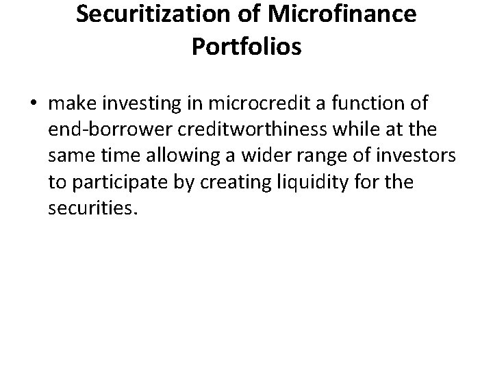 Securitization of Microfinance Portfolios • make investing in microcredit a function of end-borrower creditworthiness