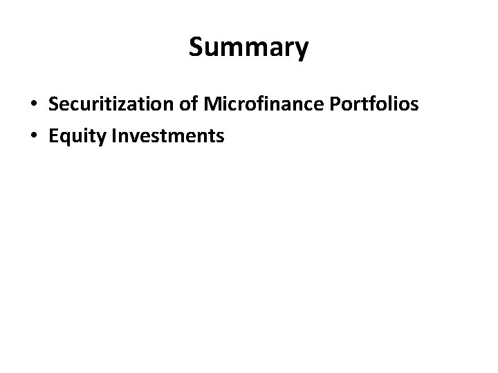 Summary • Securitization of Microfinance Portfolios • Equity Investments 
