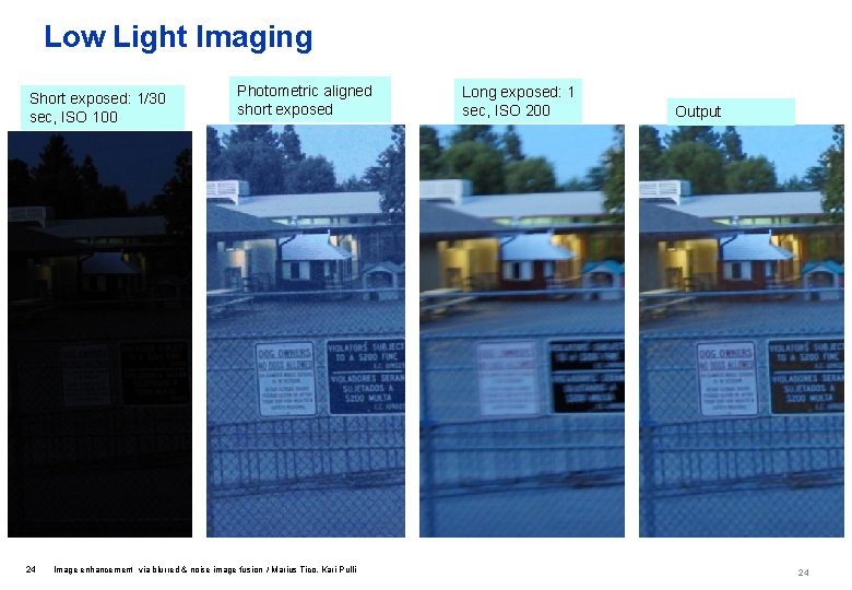 Low Light Imaging Short exposed: 1/30 sec, ISO 100 24 Photometric aligned short exposed