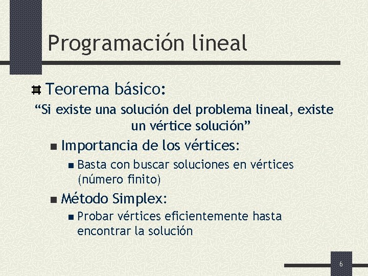 Programación lineal Teorema básico: “Si existe una solución del problema lineal, existe un vértice
