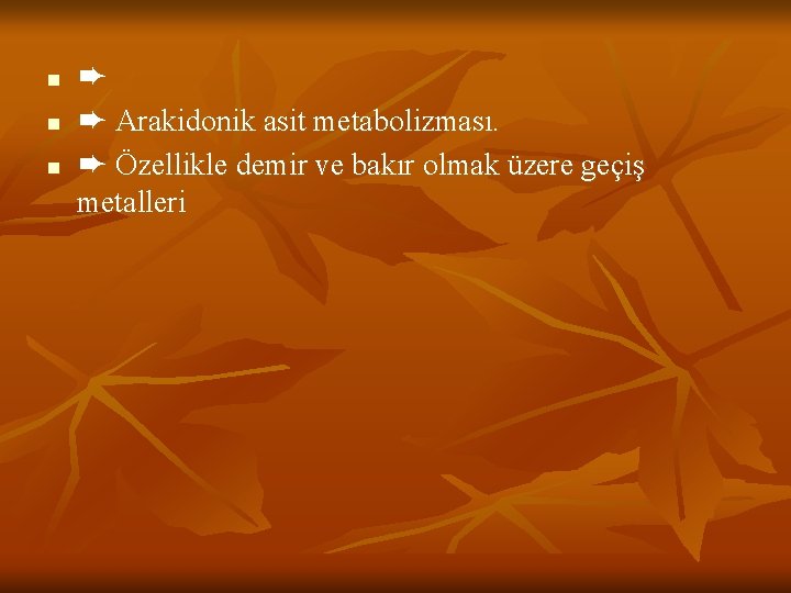 n n n ➨ ➨ Arakidonik asit metabolizması. ➨ Özellikle demir ve bakır olmak