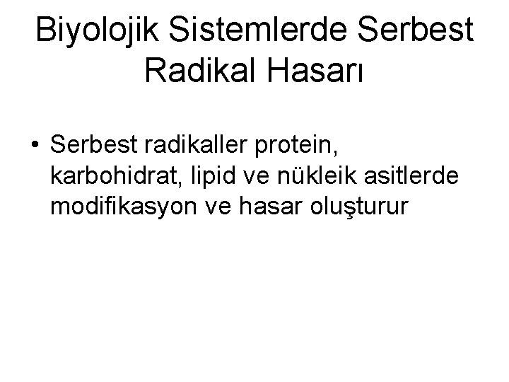 Biyolojik Sistemlerde Serbest Radikal Hasarı • Serbest radikaller protein, karbohidrat, lipid ve nükleik asitlerde