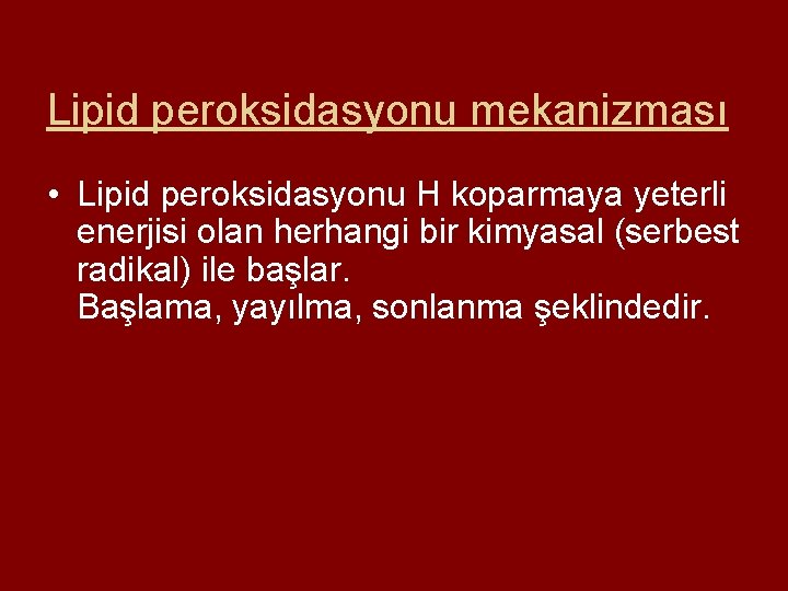 Lipid peroksidasyonu mekanizması • Lipid peroksidasyonu H koparmaya yeterli enerjisi olan herhangi bir kimyasal