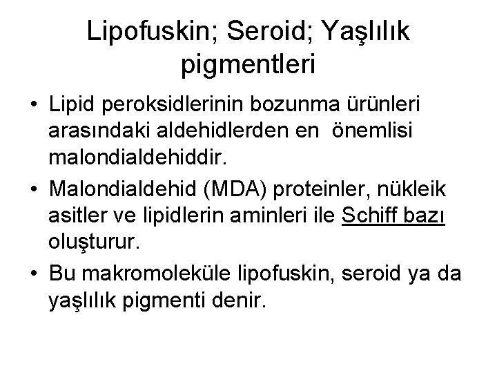 Lipofuskin; Seroid; Yaşlılık pigmentleri • Lipid peroksidlerinin bozunma ürünleri arasındaki aldehidlerden en önemlisi malondialdehiddir.