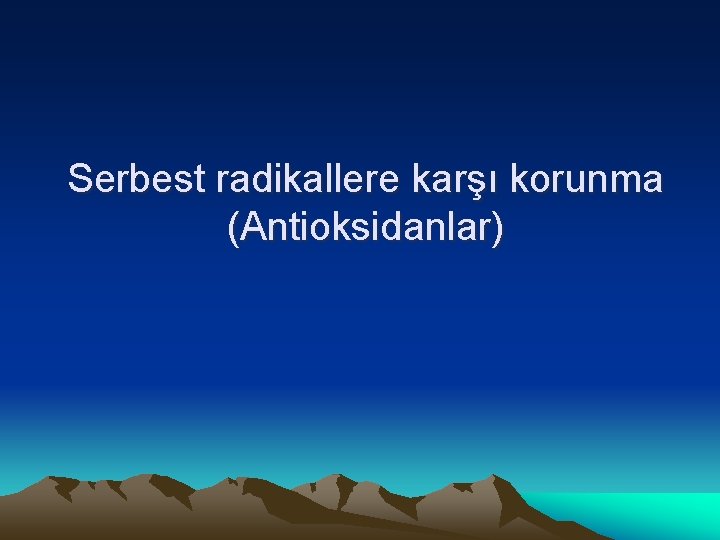 Serbest radikallere karşı korunma (Antioksidanlar) 