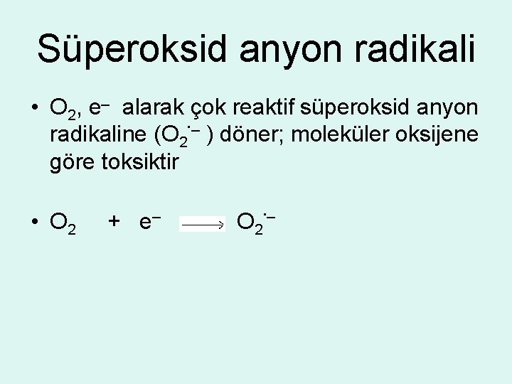 Süperoksid anyon radikali _ • O 2, e alarak çok reaktif süperoksid anyon. _